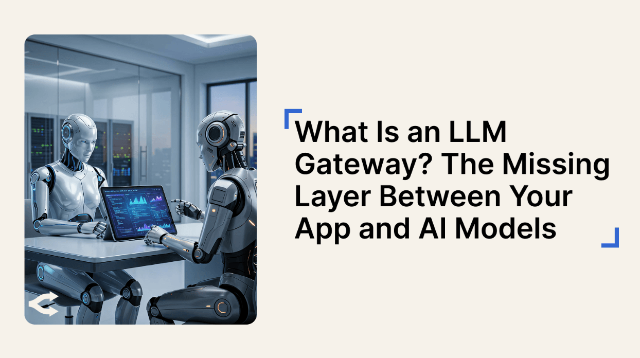 What Is an LLM Gateway? The Missing Layer Between Your App and AI Models